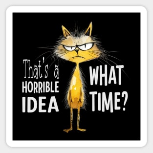 That's A Horrible Idea, What Time? Funny Sarcastic Cat Sticker